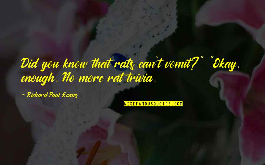 Trivia Quotes By Richard Paul Evans: Did you know that rats can't vomit?" "Okay, Trivia Quotes By Richard Paul Evans: Did you know that rats can't vomit?" "Okay,