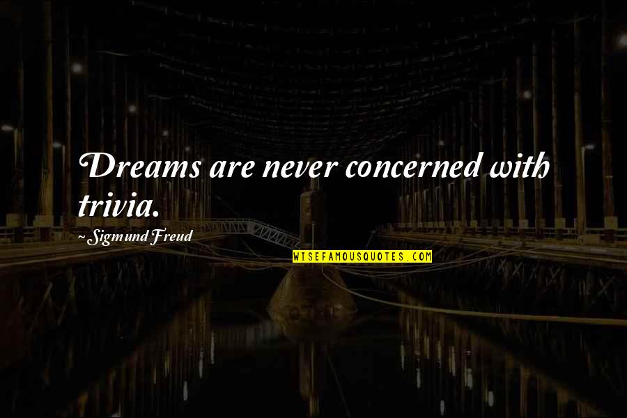 Trivia Quotes By Sigmund Freud: Dreams are never concerned with trivia.