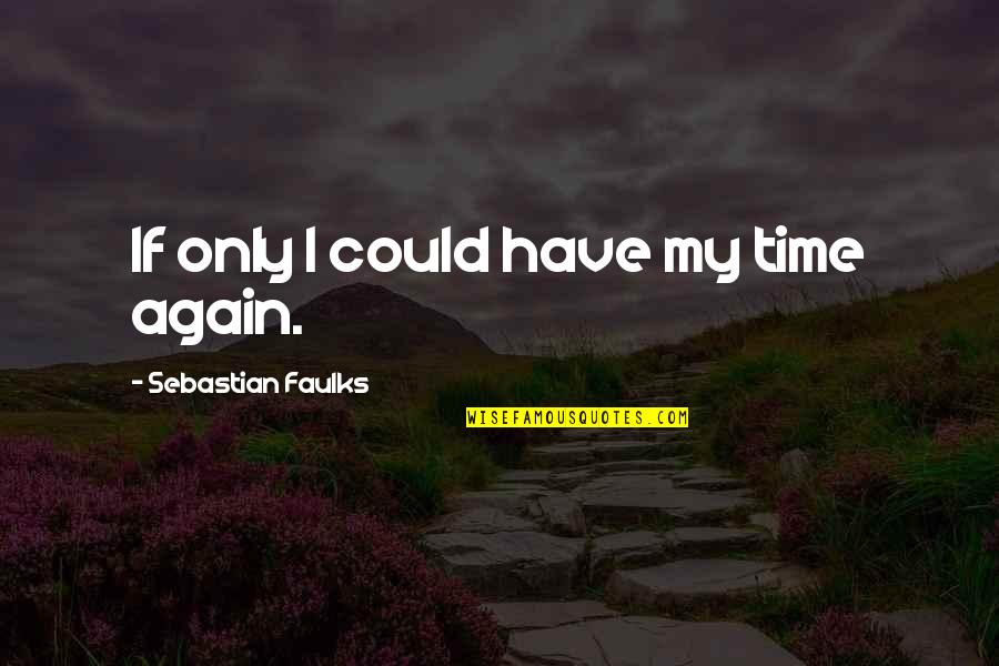 Trivial Love Quotes By Sebastian Faulks: If only I could have my time again.