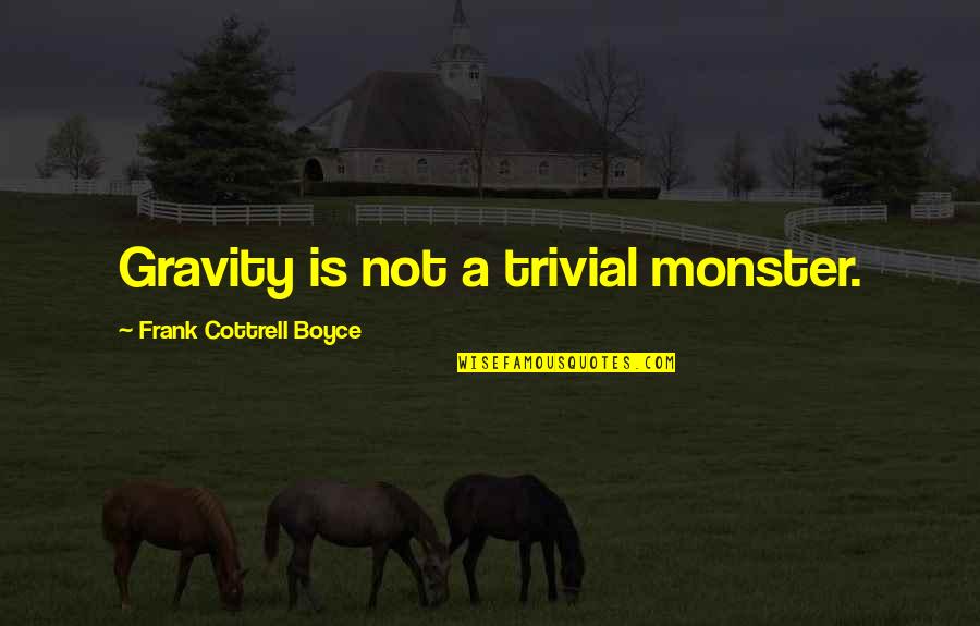 Trivial Quotes By Frank Cottrell Boyce: Gravity is not a trivial monster.