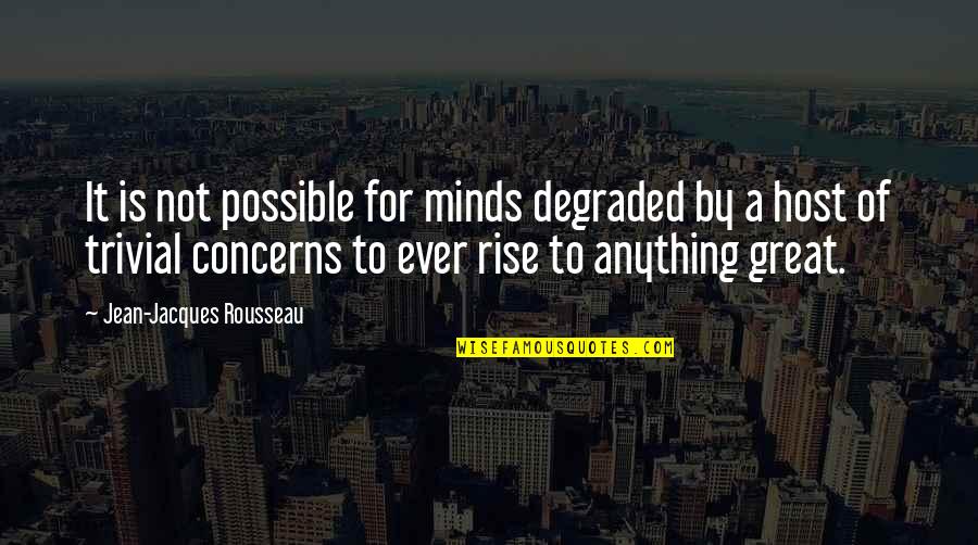 Trivial Quotes By Jean-Jacques Rousseau: It is not possible for minds degraded by