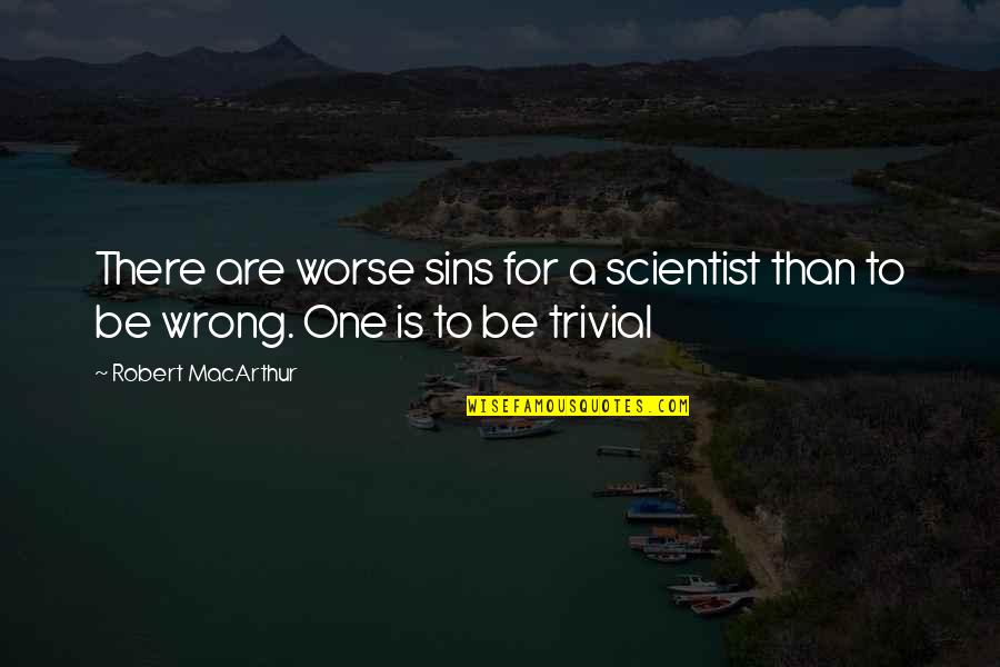 Trivial Quotes By Robert MacArthur: There are worse sins for a scientist than