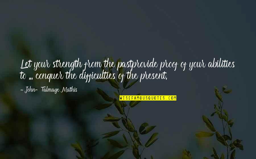 Triviale Poursuite Quotes By John-Talmage Mathis: Let your strength from the pastprovide proof of