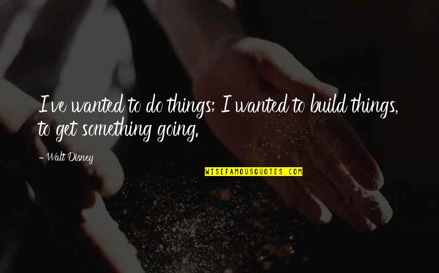 Trivialidad Definicion Quotes By Walt Disney: I've wanted to do things; I wanted to