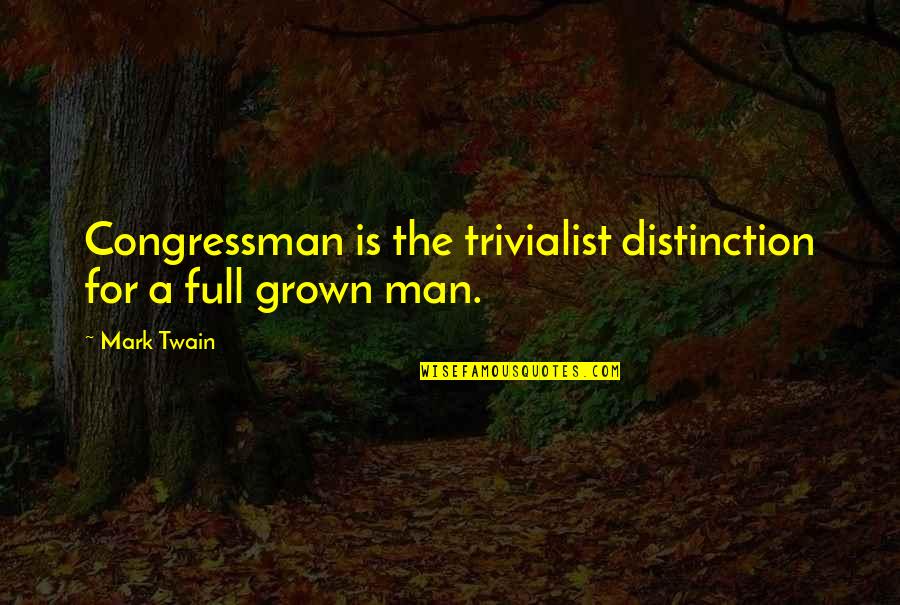 Trivialist Quotes By Mark Twain: Congressman is the trivialist distinction for a full