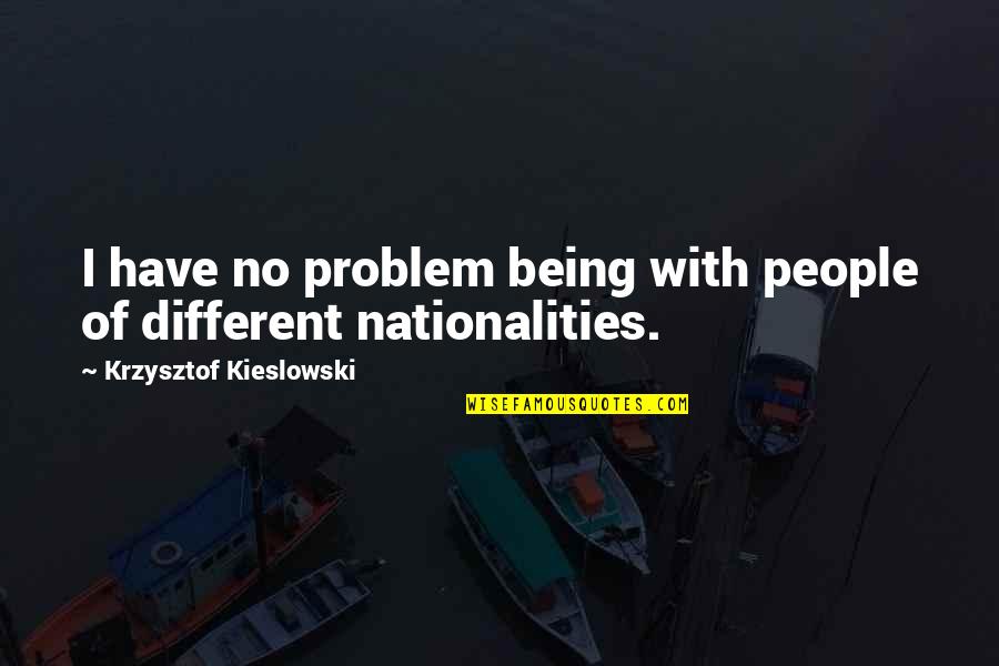 Trivialities In A Sentence Quotes By Krzysztof Kieslowski: I have no problem being with people of