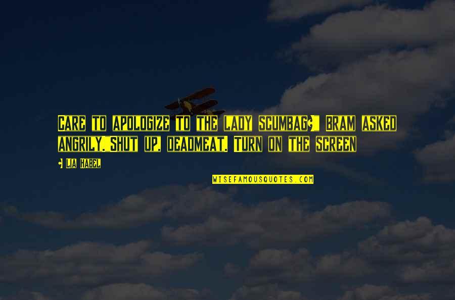 Trivialities In A Sentence Quotes By Lia Habel: Care to apologize to the lady scumbag?" Bram