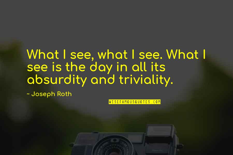 Triviality Quotes By Joseph Roth: What I see, what I see. What I