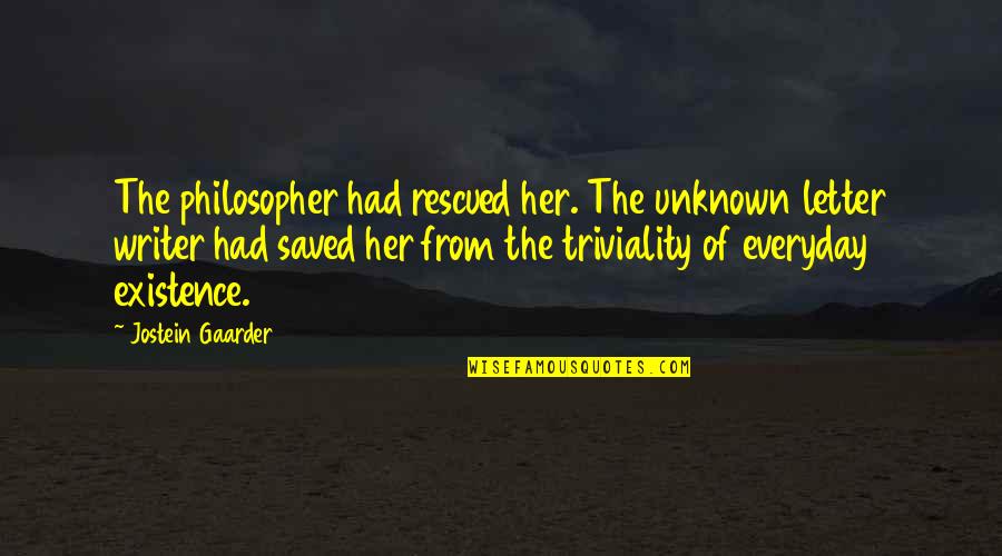 Triviality Quotes By Jostein Gaarder: The philosopher had rescued her. The unknown letter