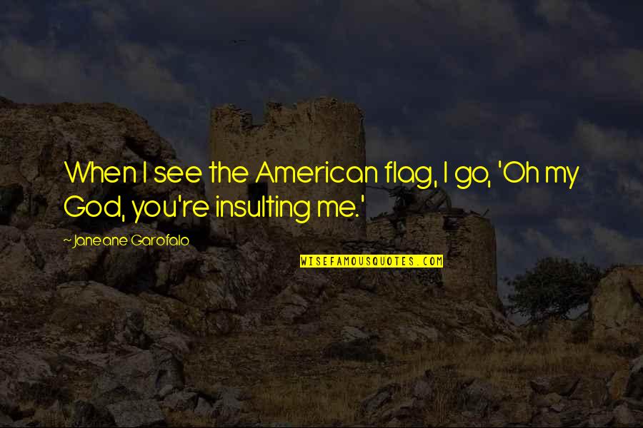 Trivialization Means Quotes By Janeane Garofalo: When I see the American flag, I go,