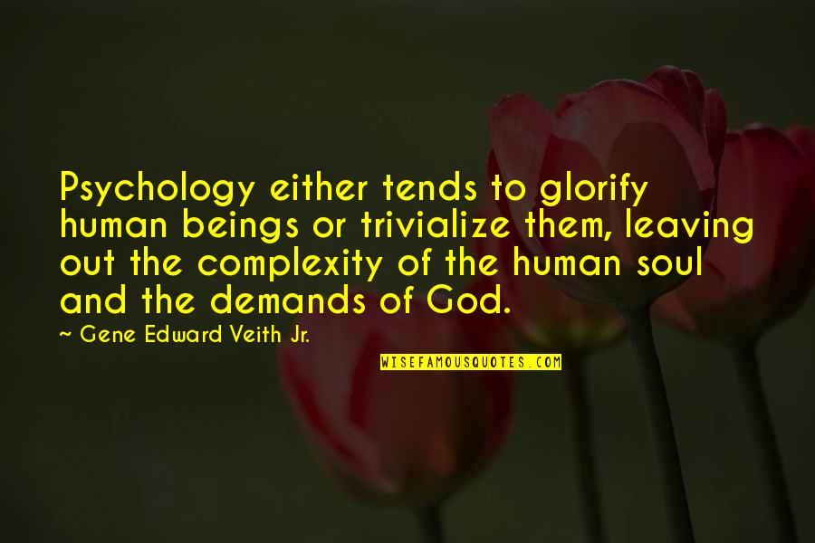 Trivialize Quotes By Gene Edward Veith Jr.: Psychology either tends to glorify human beings or