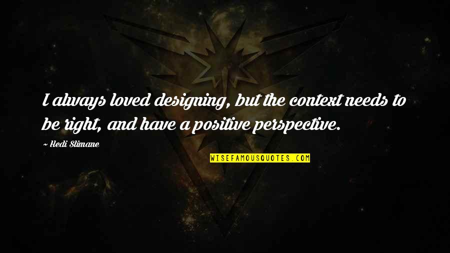 Trivialized Antonym Quotes By Hedi Slimane: I always loved designing, but the context needs Trivialized Antonym Quotes By Hedi Slimane: I always loved designing, but the context needs