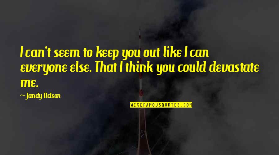 Trivialized Antonym Quotes By Jandy Nelson: I can't seem to keep you out like Trivialized Antonym Quotes By Jandy Nelson: I can't seem to keep you out like