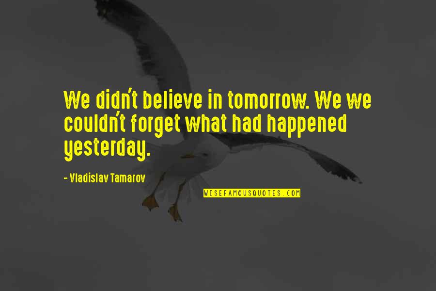 Trivisonno Real Estate Quotes By Vladislav Tamarov: We didn't believe in tomorrow. We we couldn't