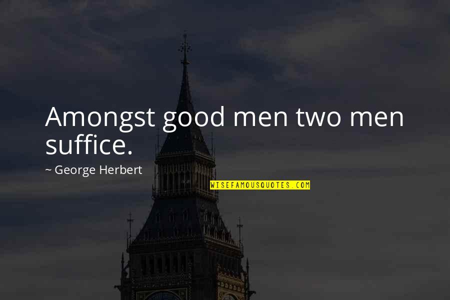 Trivium Quotes By George Herbert: Amongst good men two men suffice. Trivium Quotes By George Herbert: Amongst good men two men suffice.