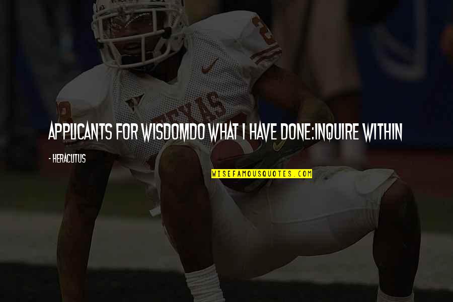 Trivium Song Quotes By Heraclitus: Applicants for wisdomdo what I have done:inquire within