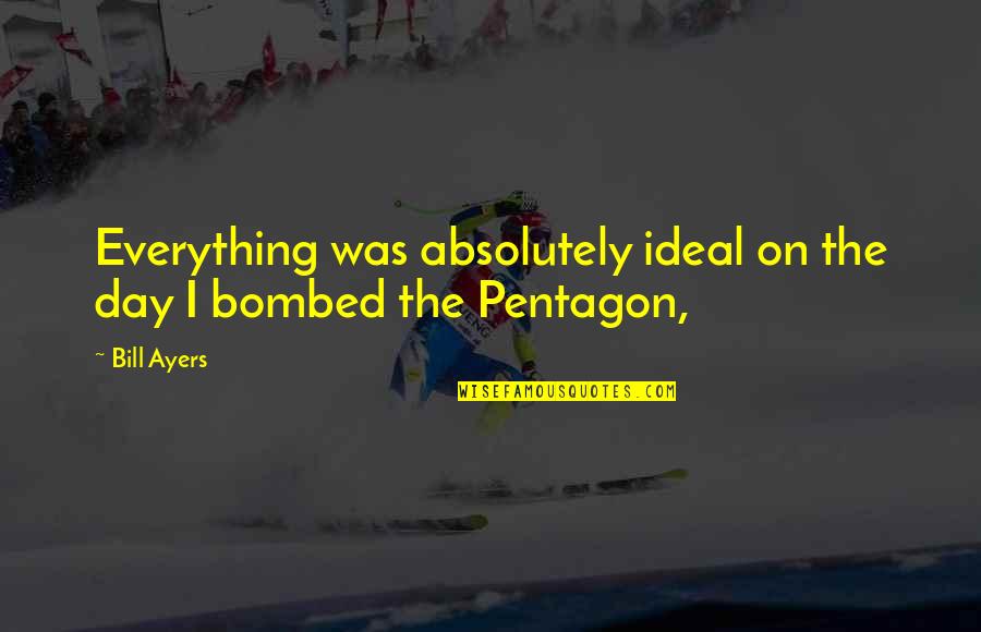Trivolo Quotes By Bill Ayers: Everything was absolutely ideal on the day I