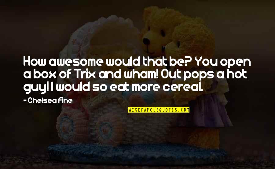 Trix Quotes By Chelsea Fine: How awesome would that be? You open a