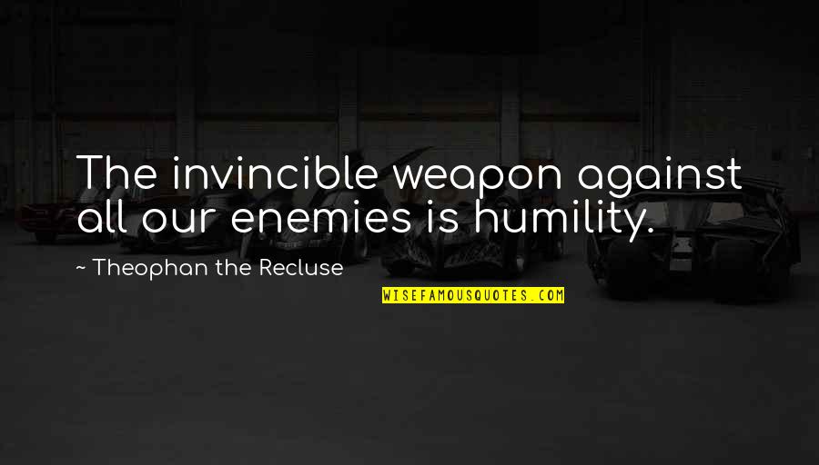 Trixia Pots Quotes By Theophan The Recluse: The invincible weapon against all our enemies is Trixia Pots Quotes By Theophan The Recluse: The invincible weapon against all our enemies is