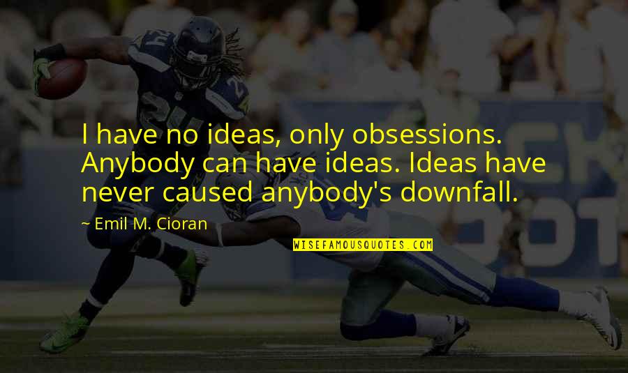 Trixie Belden Quotes By Emil M. Cioran: I have no ideas, only obsessions. Anybody can