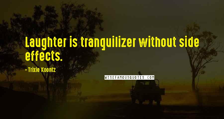 Trixie Koontz quotes: Laughter is tranquilizer without side effects.