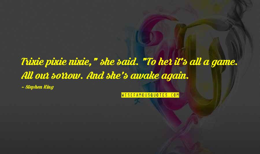 Trixie's Quotes By Stephen King: Trixie pixie nixie," she said. "To her it's Trixie's Quotes By Stephen King: Trixie pixie nixie," she said. "To her it's