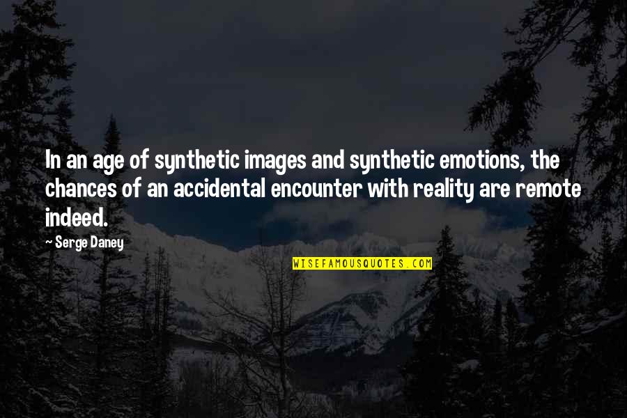Trixy Tang Quotes By Serge Daney: In an age of synthetic images and synthetic