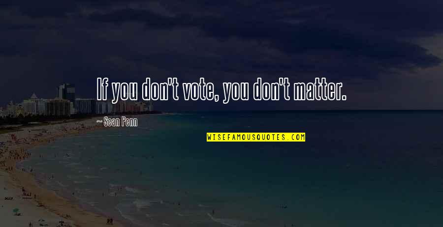 Trizact Abrasives Quotes By Sean Penn: If you don't vote, you don't matter.