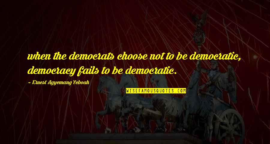 Trizact Quotes By Ernest Agyemang Yeboah: when the democrats choose not to be democratic,