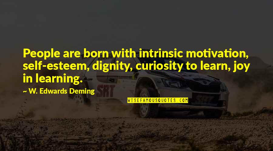 Trizact Quotes By W. Edwards Deming: People are born with intrinsic motivation, self-esteem, dignity,