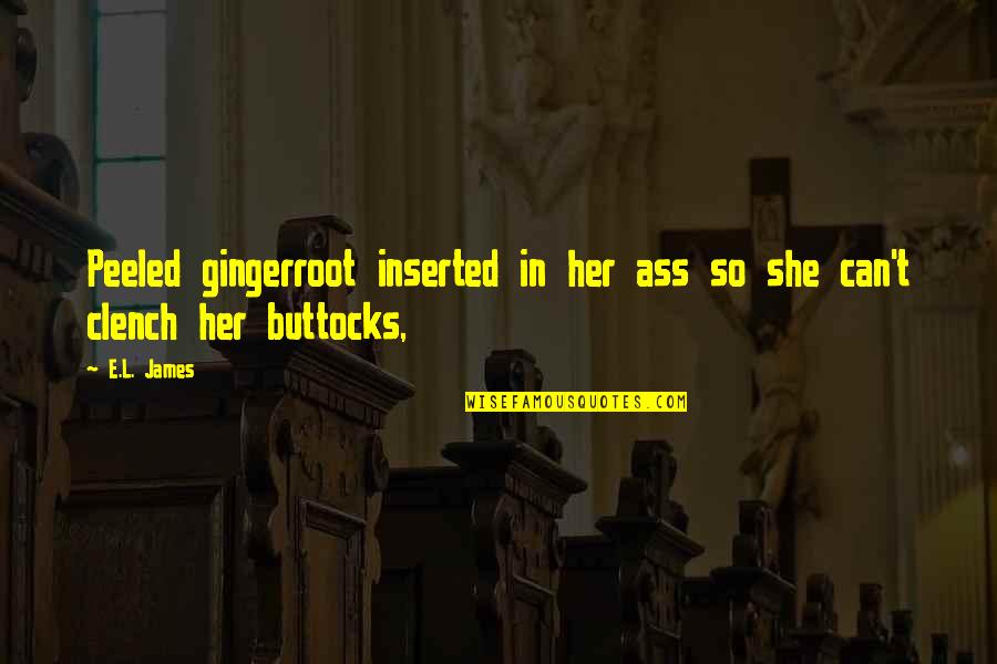 Trizas Olisbon Quotes By E.L. James: Peeled gingerroot inserted in her ass so she