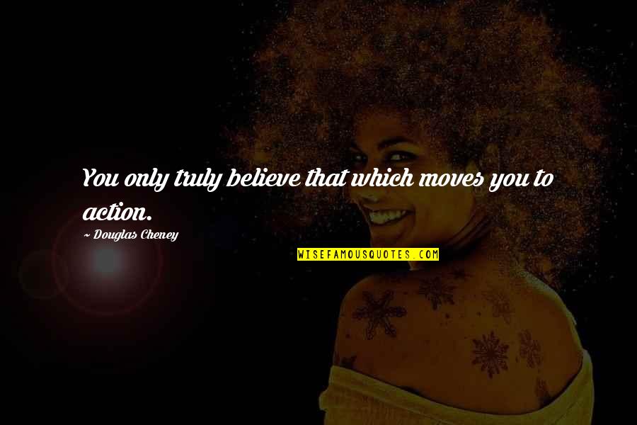 Trizio Verlichting Quotes By Douglas Cheney: You only truly believe that which moves you