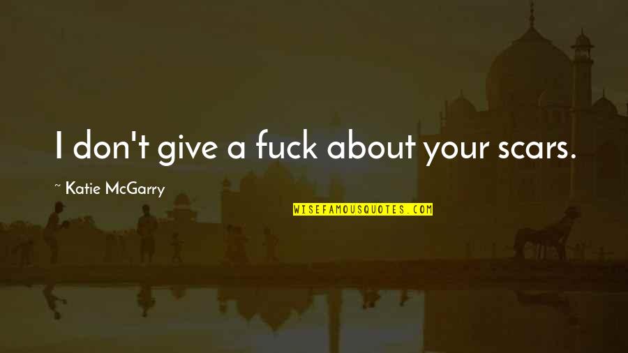 Trizion Quotes By Katie McGarry: I don't give a fuck about your scars. Trizion Quotes By Katie McGarry: I don't give a fuck about your scars.