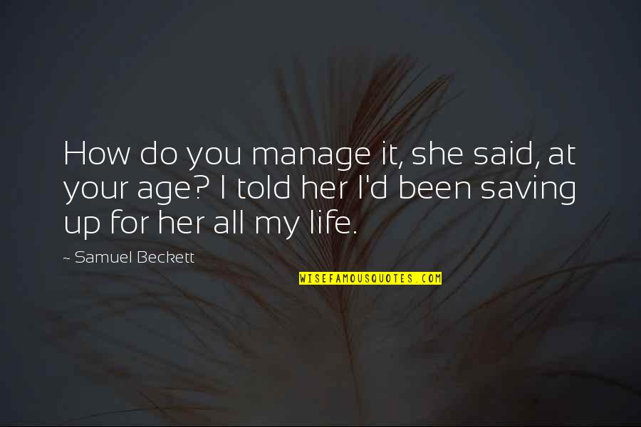 Trizion Quotes By Samuel Beckett: How do you manage it, she said, at Trizion Quotes By Samuel Beckett: How do you manage it, she said, at