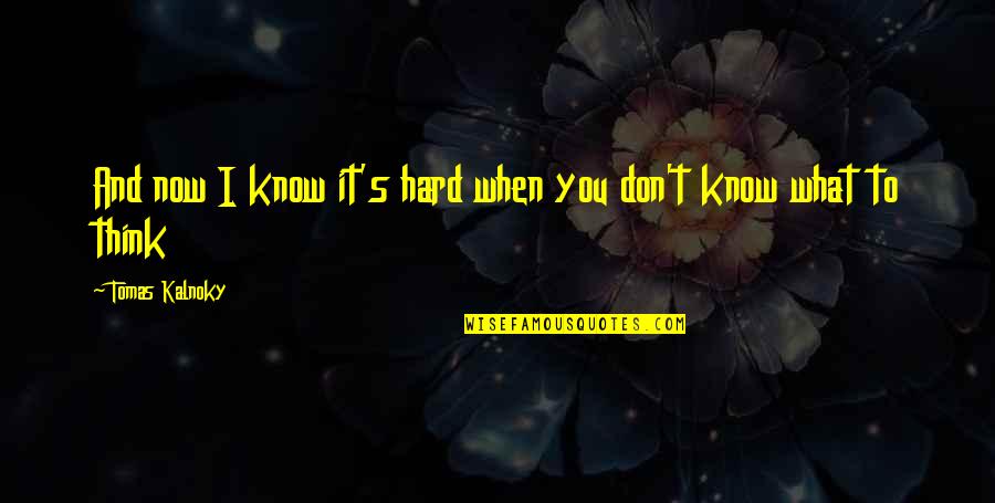Trizion Quotes By Tomas Kalnoky: And now I know it's hard when you Trizion Quotes By Tomas Kalnoky: And now I know it's hard when you