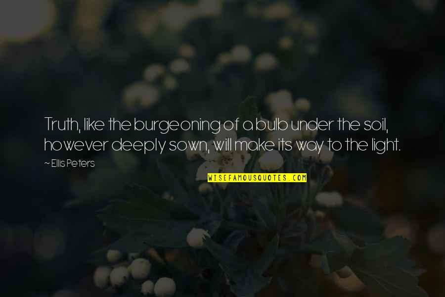 Trke Download Quotes By Ellis Peters: Truth, like the burgeoning of a bulb under Trke Download Quotes By Ellis Peters: Truth, like the burgeoning of a bulb under