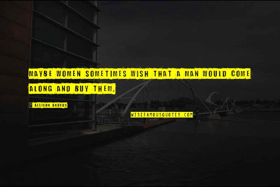 Trke Motora Quotes By Allison Anders: Maybe women sometimes wish that a man would Trke Motora Quotes By Allison Anders: Maybe women sometimes wish that a man would