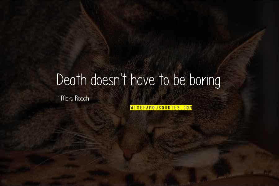 Trke Motora Quotes By Mary Roach: Death doesn't have to be boring. Trke Motora Quotes By Mary Roach: Death doesn't have to be boring.