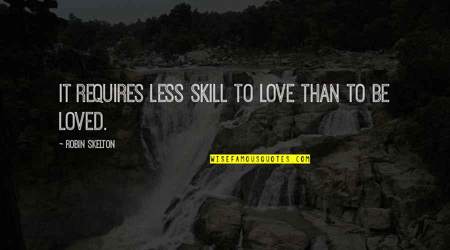 Trke Motora Quotes By Robin Skelton: It requires less skill to love than to Trke Motora Quotes By Robin Skelton: It requires less skill to love than to