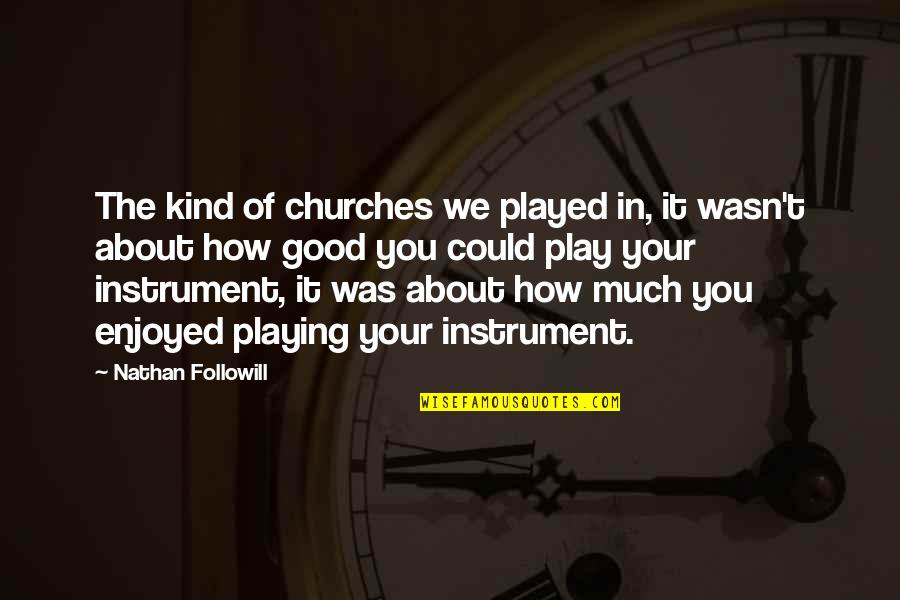 Trkiye Fiziki Quotes By Nathan Followill: The kind of churches we played in, it Trkiye Fiziki Quotes By Nathan Followill: The kind of churches we played in, it