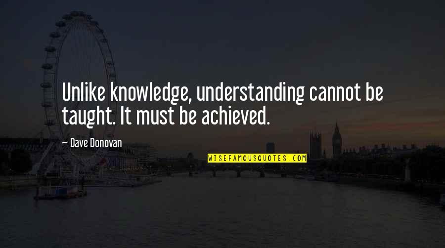 Trls Logo Quotes By Dave Donovan: Unlike knowledge, understanding cannot be taught. It must