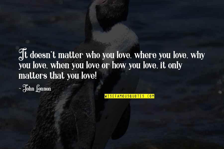 Trmt10c Quotes By John Lennon: It doesn't matter who you love, where you