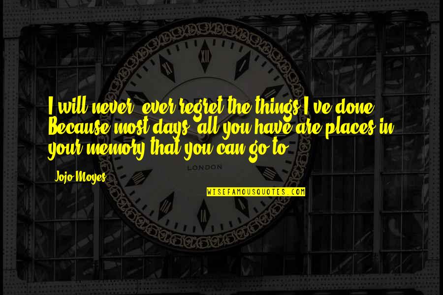 Trmz Dayz Quotes By Jojo Moyes: I will never, ever regret the things I've