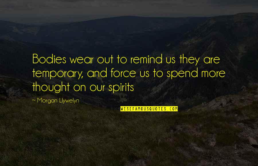 Trnadostories Quotes By Morgan Llywelyn: Bodies wear out to remind us they are