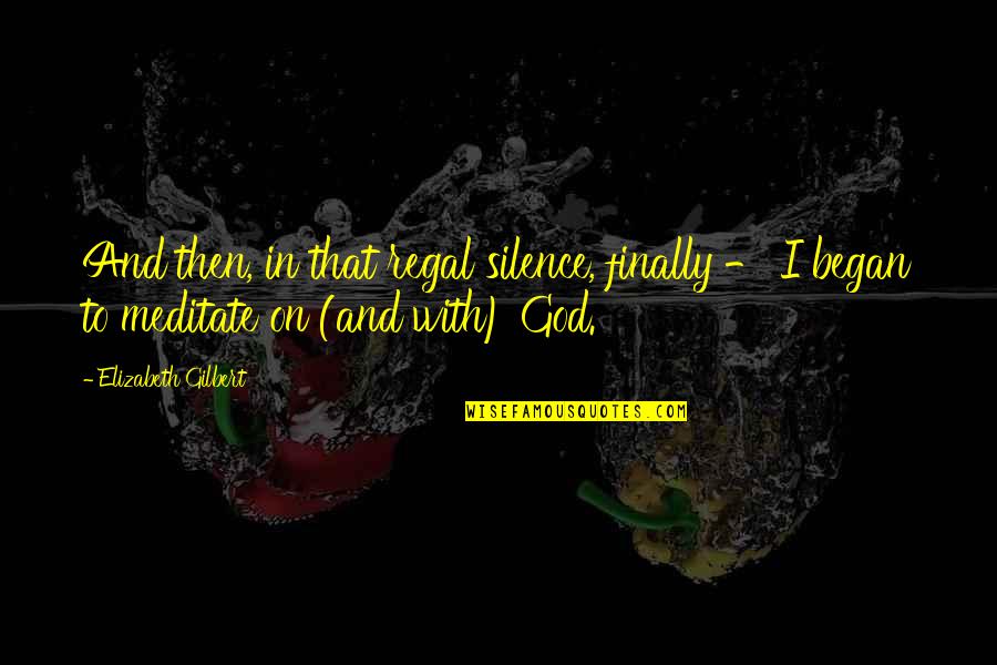 Trnen Quotes By Elizabeth Gilbert: And then, in that regal silence, finally - Trnen Quotes By Elizabeth Gilbert: And then, in that regal silence, finally -