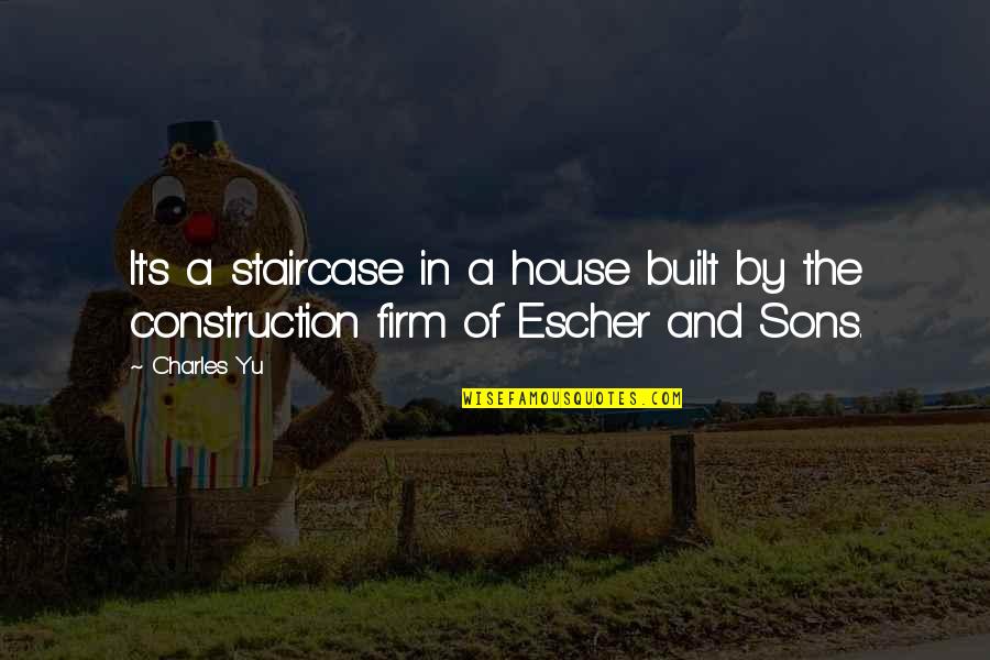 Trnh Psba Quotes By Charles Yu: It's a staircase in a house built by