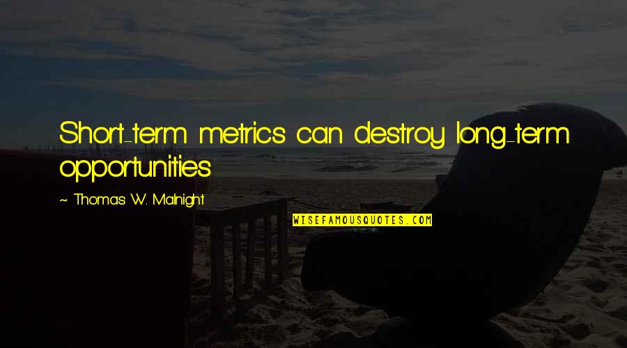Troakiranje Quotes By Thomas W. Malnight: Short-term metrics can destroy long-term opportunities Troakiranje Quotes By Thomas W. Malnight: Short-term metrics can destroy long-term opportunities