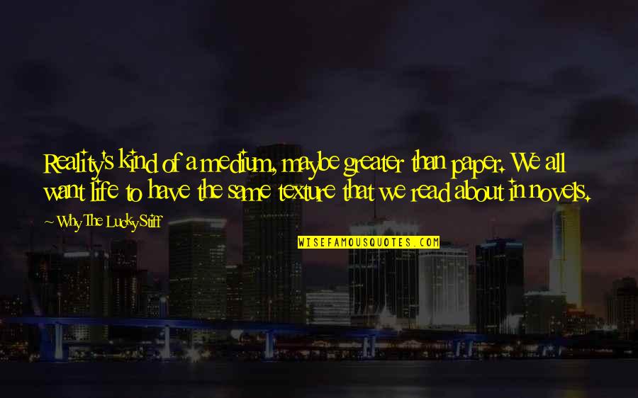 Troakiranje Quotes By Why The Lucky Stiff: Reality's kind of a medium, maybe greater than Troakiranje Quotes By Why The Lucky Stiff: Reality's kind of a medium, maybe greater than