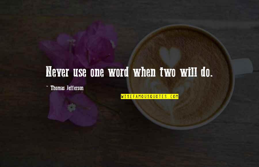 Troas Hayes Quotes By Thomas Jefferson: Never use one word when two will do. Troas Hayes Quotes By Thomas Jefferson: Never use one word when two will do.