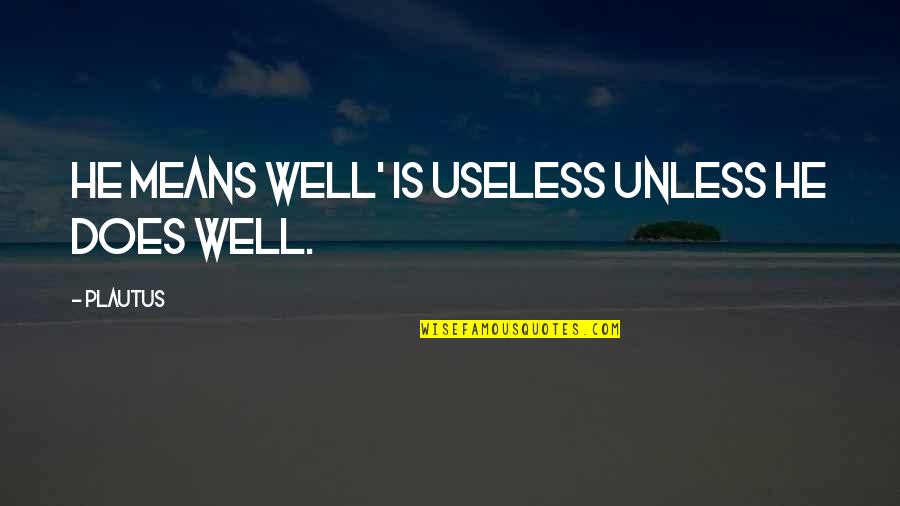 Trobaugh Family History Quotes By Plautus: He means well' is useless unless he does